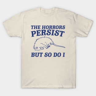 The Horrors Persist but so do i Possum T Shirt, Weird Opossum T Shirt, Meme T Shirt, Trash Panda T-Shirt